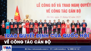 Trao quyết định của Ủy ban Thường vụ Quốc hội về công tác cán bộ - VNAMedia