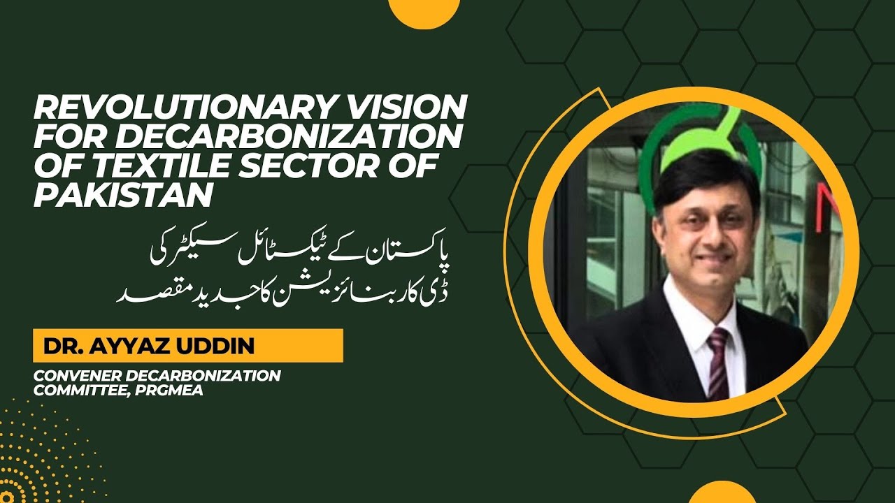 Revolutionary Vision for Decarbonization of Textile Sector of Pakistan by Dr Ayyazuddin