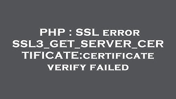 PHP : SSL error SSL3_GET_SERVER_CERTIFICATE:certificate verify failed