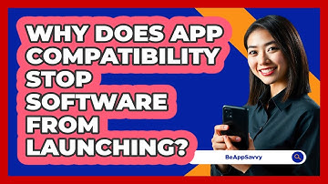 Why Does App Compatibility Stop Software From Launching? - Be App Savvy