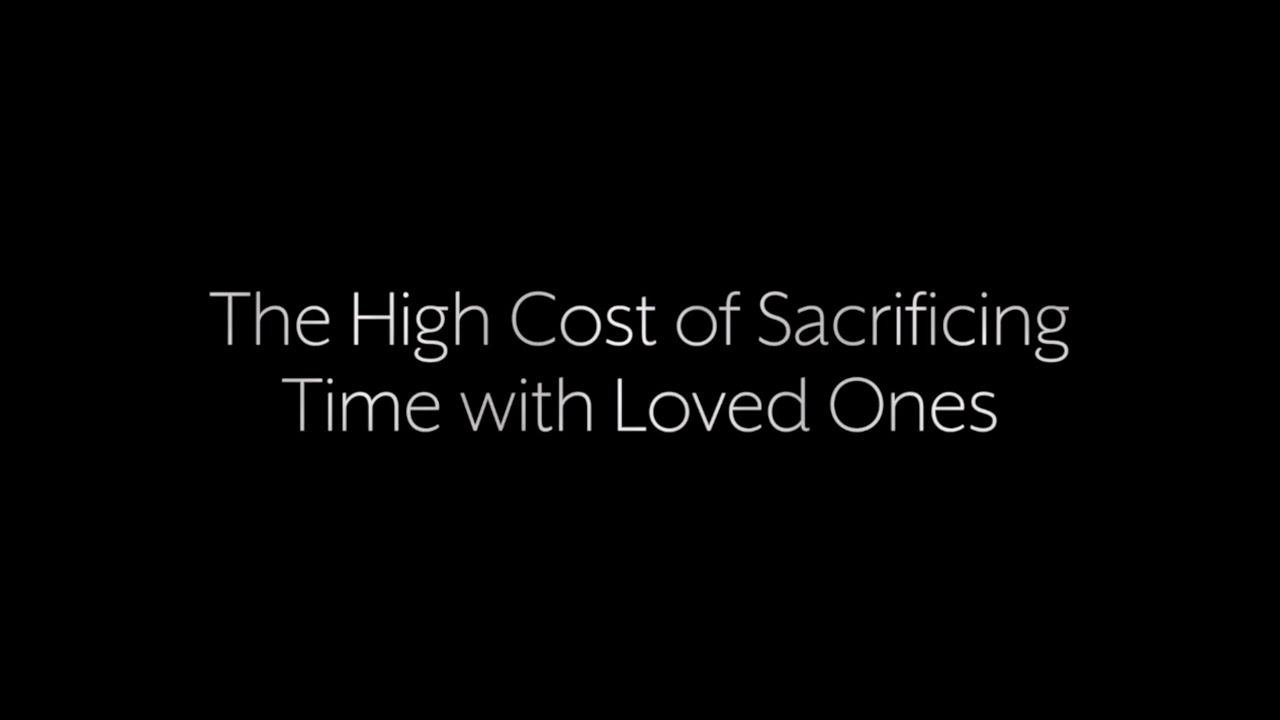 The High Cost of Sacrificing Time With Loved Ones