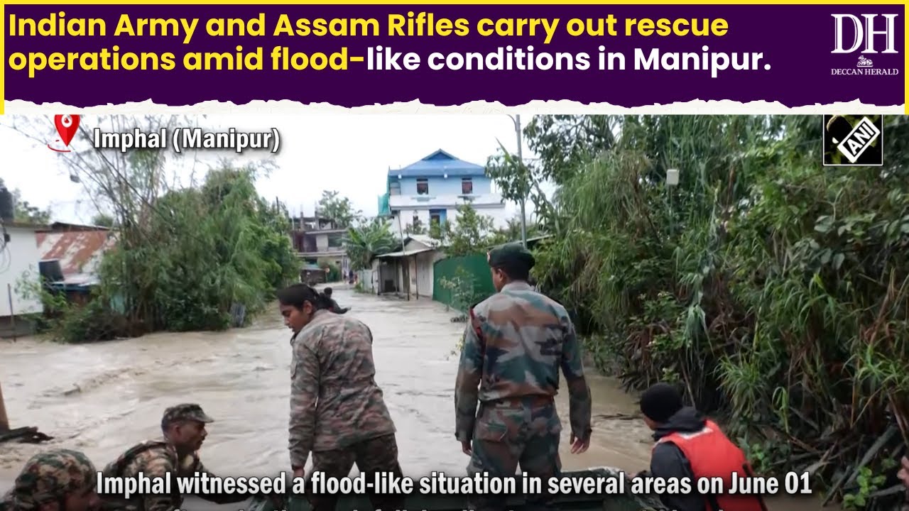 Indian Army and Assam Rifles carry out rescue operations amid flood like conditions in Manipur