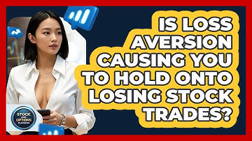 Is Loss Aversion Causing You To Hold Onto Losing Stock Trades? - Stock and Options Playbook
