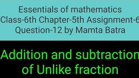 Essentials of mathematics Class-6th Ch-5th Assi-6 Que-12 by Mamta Batra|| Unlike fractions||