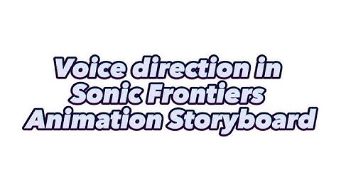 Voice Direction In Sonic Frontiers //Animation Storyboard//