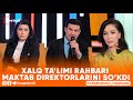 ORAMIZDAGI ODAMLAR -XALQ TA’LIMI RAHBARI MAKTAB DIREKTORLARINI SO’KDI