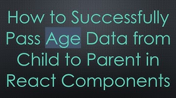 How to Successfully Pass Age Data from Child to Parent in React Components