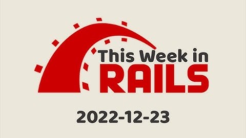 This Week in Rails - Dec 23rd, 2022