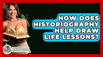 How Does Historiography Help Draw Life Lessons? - Anecdotes in Quotation