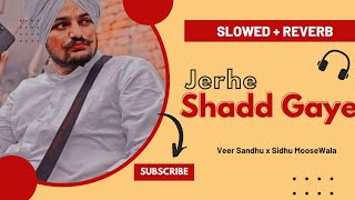 Jerhe Shadd Gaye ( Slowed Reverb ) - Veer Sandhu | Slowed Reverb | Jatt Shadd'an Wali Shy Ni Si