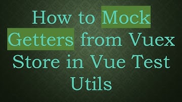 How to Mock Getters from Vuex Store in Vue Test Utils