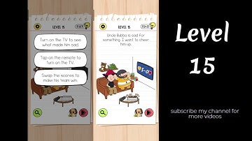 Brain Test 4 Level 15 Uncle Bubba is sad for something. I want to cheer him up.