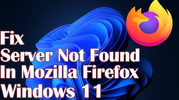Server Not Found In Mozilla Firefox Windows 11 - Fix
