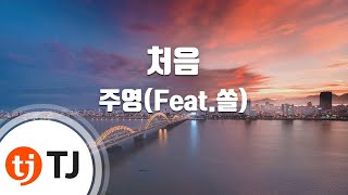 Video thumbnail of "[TJ노래방] 처음 - 주영(Feat.쏠) / TJ Karaoke"