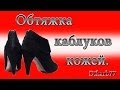 Ремонт обуви. Обтяжка каблуков кожей.