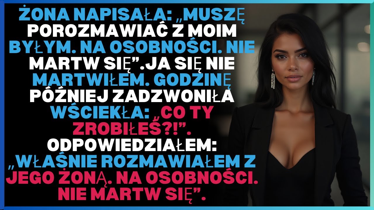 Żona napisała: „Muszę porozmawiać z moim byłym. Na osobności. Nie martw się”. Ja się nie martwiłem.