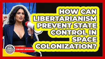 How Can Libertarianism Prevent State Control In Space Colonization? - Learn About Libertarianism