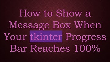How to Show a Message Box When Your tkinter Progress Bar Reaches 100%