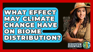What Effect May Climate Change Have On Biome Distribution? - Ecosystem Essentials