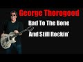 GEORGE THOROGOOD  Guitarist/Singer is Bad to the Bone and Still Rockin At 72!