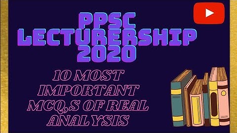 10 most important MCQ,s of Real Analysis for PPSC,FPSC,SPSC,BPSC,KPSC LECTURERSHIP,GAT,GRE SBJCTVE.
