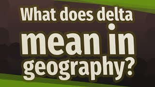 What does delta mean in geography?