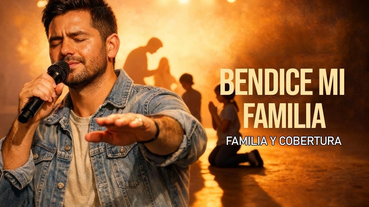🌹Señor, Bendice mi familia – Canción Cristiana de familia y cobertura | restaura tu hogar con unidad