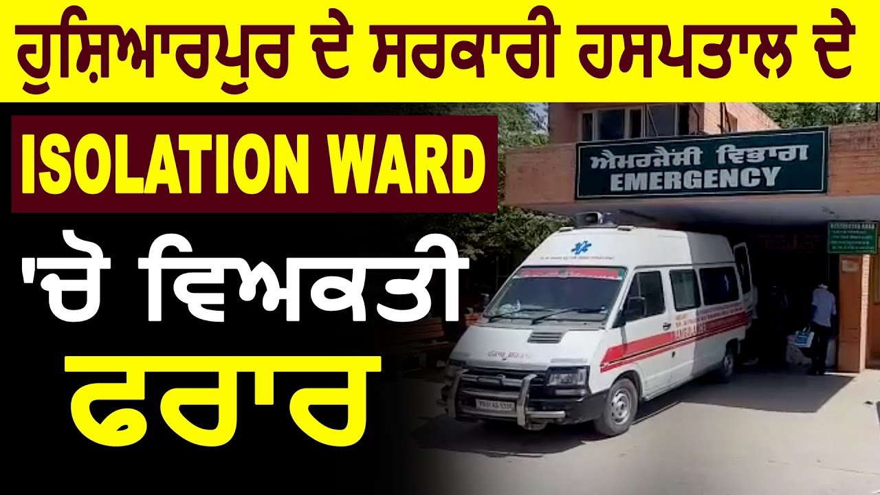 Breaking : Hoshiarpur के सरकारी हस्पताल के Isolation ward से व्यक्ति हुआ फरार