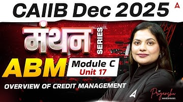 CAIIB Dec 2025 | ABM |  Module C |  UNIT 17 Overview of Credit Management | Priyanshu Mam