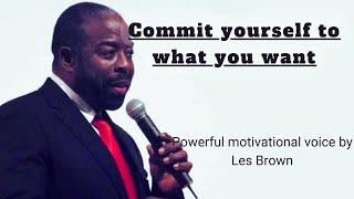 Commit yourself to what you want by Les Brown | Must listen once a lifetime | Change your Life