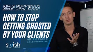 How to stop getting Ghosted by your clients | Ryan Tuckwood | SWISH Sales Coaching