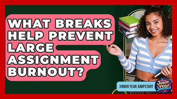 What Breaks Help Prevent Large Assignment Burnout? - Junior Year Jumpstart
