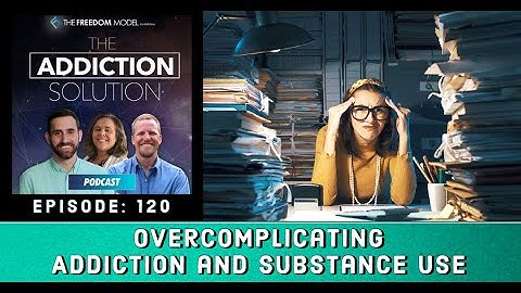 The Addiction Solution Podcast - Episode 120: Overcomplicating Addiction and Substance Use