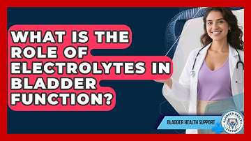 What Is The Role Of Electrolytes In Bladder Function? - Bladder Health Support