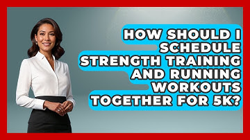 How Should I Schedule Strength Training And Running Workouts Together For 5k?