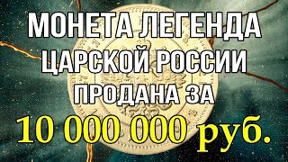 Монета Легенда - Царской России   продана... за 10 000 000 руб.