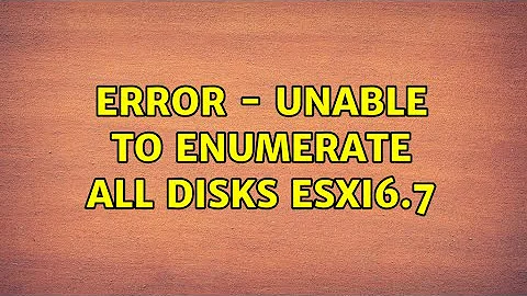 Error - Unable to enumerate all disks esxi6.7