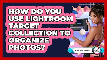How Do You Use Lightroom Target Collection To Organize Photos? - Design Tool Unlocked