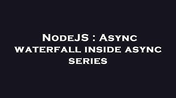 NodeJS : Async waterfall inside async series