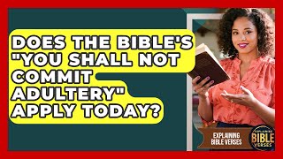 Does The Bible's You Shall Not Commit Adultery Apply Today - Explaining Bible Verses