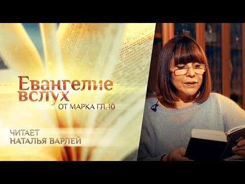 ЕВАНГЕЛИЕ ВСЛУХ. ОТ МАРКА. ГЛАВА 10. НАТАЛЬЯ ВАРЛЕЙ