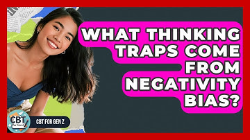 What Thinking Traps Come From Negativity Bias? - CBT for Gen Z