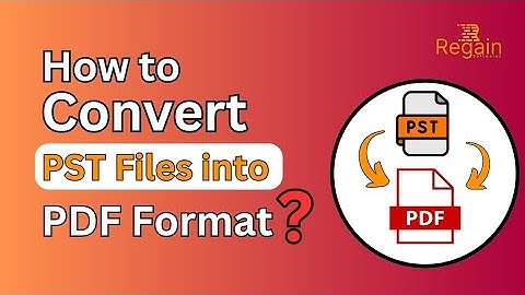 How to Convert PST Files into PDF format? Regain PST to PDF Converter