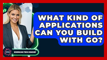 What Kind Of Applications Can You Build With Go? - Emerging Tech Insider