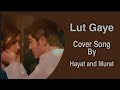 Lut gayejubain nautiyalcover song by hayat murat handeerchel burakdenizhaymur