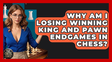 Why Am I Losing Winning King And Pawn Endgames In Chess? - The Chess Codex