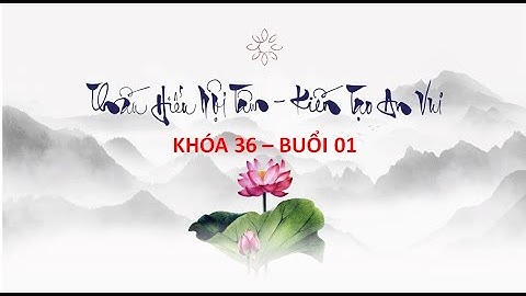 THẤU HIỂU NỘI TÂM - KIẾN TẠO AN VUI - Khóa 36 - Buổi 01