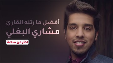أكثر من ساعة ونصف من التلاوات الخاشعة بصوت القارئ مشاري البغلي