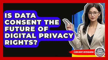 Is Data Consent The Future Of Digital Privacy Rights? - Learn About Libertarianism