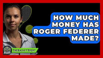 How Much Money Has Roger Federer Made? - The Racket Xpert